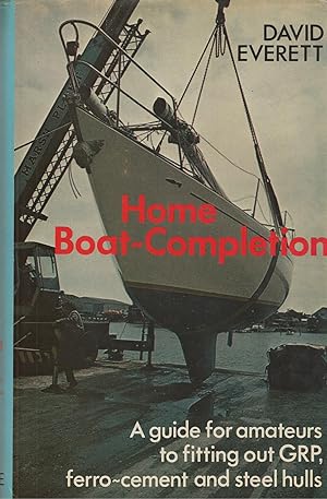 Home Boat Completion A Guide for Amateurs to Fitting out GRP, Ferro-Cement and Steel Hulls.