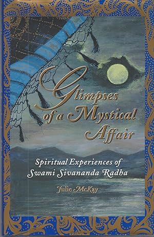 Glimpses Of A Mystical Affair Spiritual Experiences of Swami Sivananda Radha