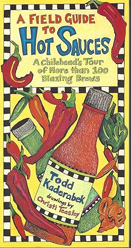 A Field Guide to Hot Sauces A Chilehead's Tour of More Than 100 Blazing Brews