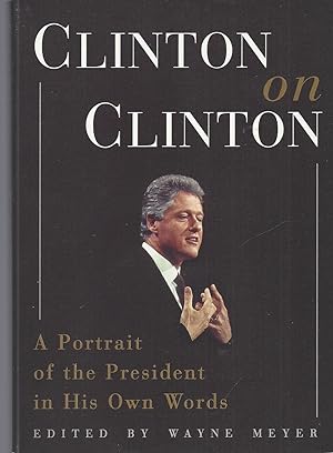 Clinton on Clinton A Portrait of the President in His Own Words