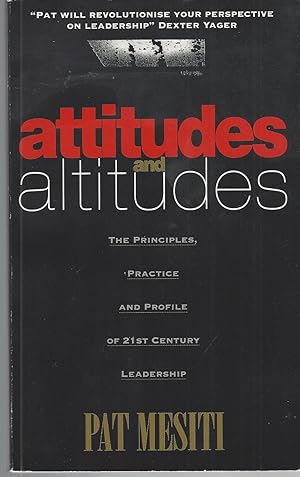 Attitudes and Altitudes The Principles, Practice and Profile of 21st Century Leadership