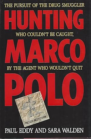 Hunting Marco Polo The Pursuit of the Drug Smuggler Who Couldn't be Caught, by the Agent Who Woul...