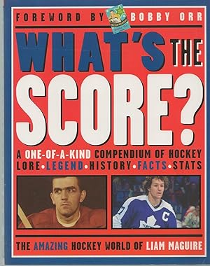 What's The Score? Forwarded By Bobby Orr A One-Of-A-Kind Compendium of Hockey Lore * Legend * His...