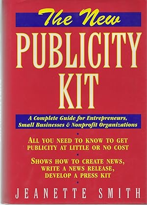 New Publicity Kit, The A Complete Guide for Entrepreneurs, Small Business & Non-Profit Organization
