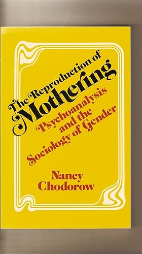 Reproduction Of Mothering, The Psychoanalysis and the Sociology of Gender