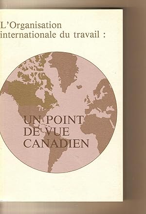 L'organisation International Du Travail: Un Point De Vue Canadien.