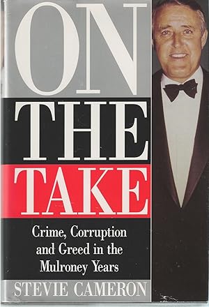 On the Take Crime, Corruption and Greed in the Mulroney Years.