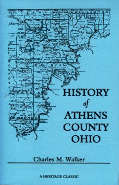 History of Athens County, Ohio: And Incidentally of the Ohio Land Company and the First Settlemen...