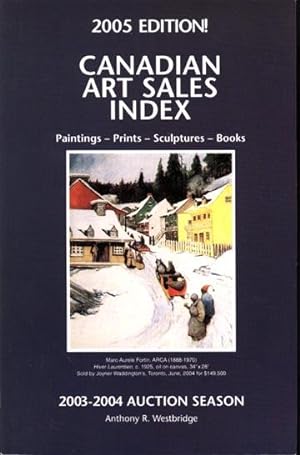 2005 Edition! Canadian Art Sales Index : Paintings - Prints - Sculptures - Books ( 2003-2004 Auct...