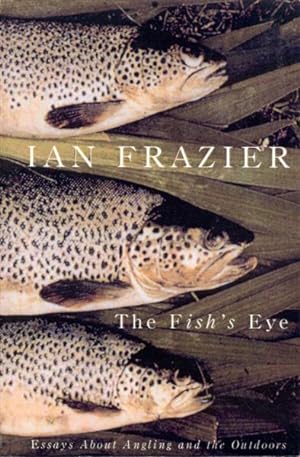 The Fish's Eye: Essays About Angling and the Great Outdoors