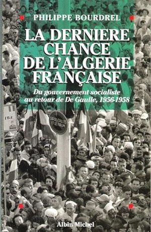La Dernière Chance de l'Algérie Française : Du Gouvernement Socialiste Au Retour De De Gaulle , 1...