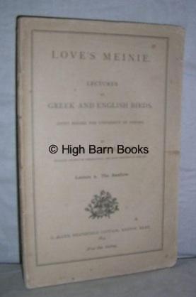 Love's Meinie: Lectures on Greek and English Birds given before the University of Oxford. Lecture...