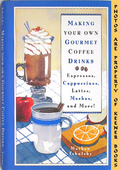 Making Your Own Gourmet Coffee Drinks : Sspressos, Cappuccinos, Lattes, Mochas, And More!