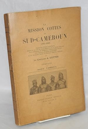 La Mission Cottes au Sud - Cameroun (1905 - 1908); exposé des résultats scientifiques d'après les...