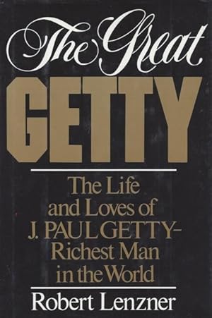 The Great Getty: The Life and Loves of J. Paul Getty - Richest Man in the World