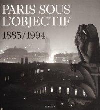 PARIS SOUS L'OBJECTIF 1885-1994
