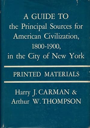 A Guide to the Principal Sources for American Civilization,1800-1900, in the City of New York: Pr...