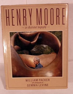 Henry Moore An Illustrated Biography by William Packer With Photographs by Gemma Levine