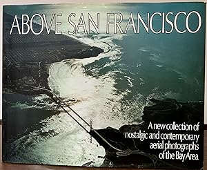 Above San Francisco -- A new collection of nostalgic and contemporary aerial photographs of the B...