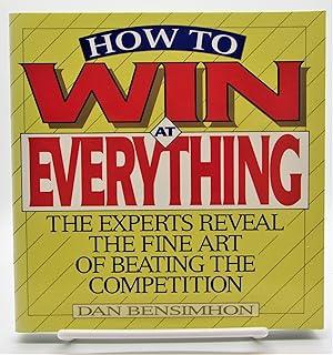 How to Win at Everything: Experts Reveal the Fine Art of Beating the Competition