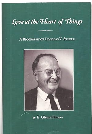 Love at the Heart of Things: A Biography of Douglas V. Steere