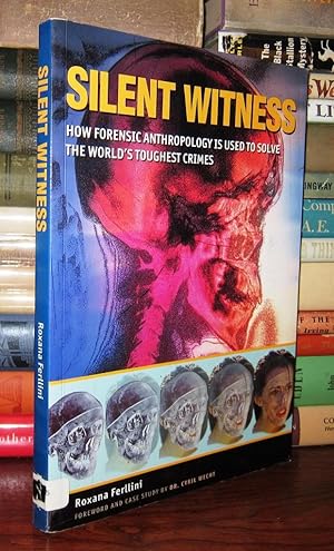 SILENT WITNESS How Forensic Anthropology is Used to Solve the World's Toughest Crimes