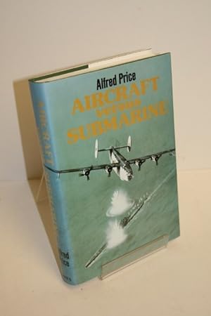 Aircraft Versus Submarine; The Evolution Of The Anti-Submarine Aircraft, 1912-1980