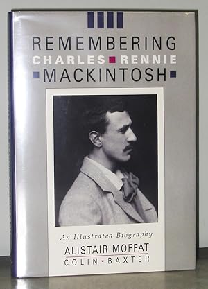 Remembering Charles Rennie Mackintosh : An Illustrated Biography
