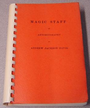 The Magic Staff: An Autobiography Of Andrew Jackson Davis
