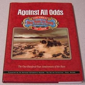 Against All Odds: The Great New York To Paris Automobile Race Of 1908; The One Hundred Year Anniv...