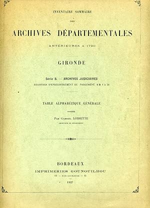 ARCHIVES DEPARTEMENTALES DE LA GIRONDE. Inventaire sommaire. Série B - Archives judiciaires. Regi...