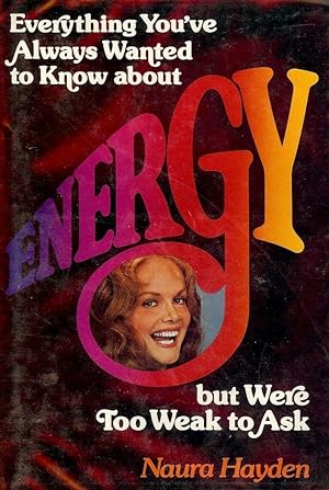 EVERYTHING YOU'VE ALWAYS WANTED TO KNOW ABOUT ENERGY