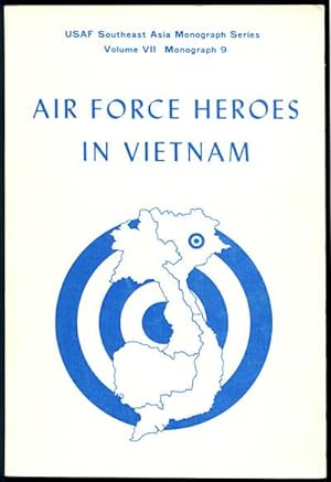 AIR FORCE HEROES IN VIETNAM: USAF Southeast Asia Monograph Series Volume VII Monograph 9