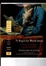 To Begin The World Anew: The Genius And Ambiguities Of The American Founders