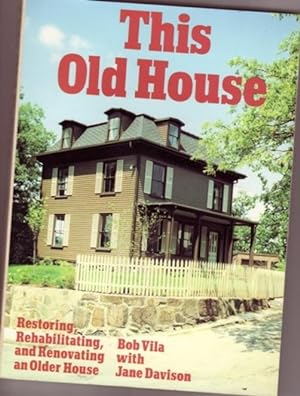 This Old House: Restoring, Rehabilitating, and Renovating an Older House.illustrated in Full Colour