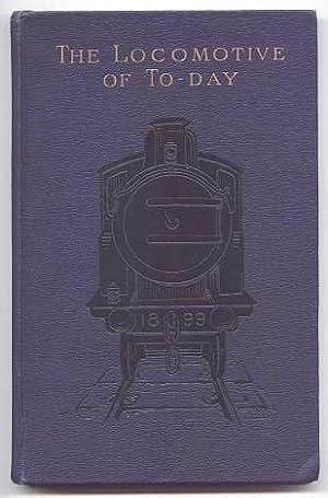 THE LOCOMOTIVE OF TO-DAY. REPRINTED, WITH REVISIONS AND ADDITIONS, FROM "THE LOCOMOTIVE MAGAZINE".