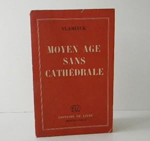 MOYEN-AGE SANS CATHEDRALE. Suivi des "Entretiens avec Vlaminck" par Marcel Sauvage.