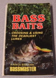 Bass Baits: Choosing & Using The Deadliest Lures, A How-to Book From Bassmaster