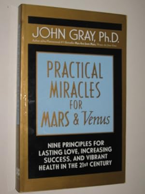 Practical Miracles For Mars & Venus : Nine Principles for Lasting Love, Increasing Success and Vi...