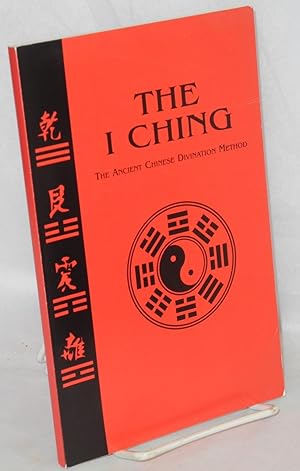The I Ching, the ancient Chinese divination method [cover title] The I Ching the timeless wisdom ...