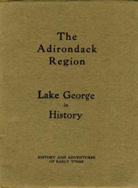 The Adirondack Region, Lake George in History. History and Adventures of Early Times