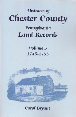 Abstracts of Chester County, Pennsylvania, Land Records, Volume 3 1745-1753