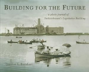 Building for the Future - a Photo Journal of Saskatchewan's Legislative Building