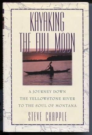 Kayaking the Full Moon A Journey Down the Yellowstone River to the Soul of Montana