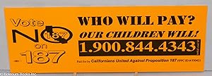 [bumper sticker] Vote no on 187 who will pay? our children will! [contact information follows]