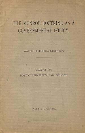 The Monroe Doctrine as a governmental policy. Walter Frederic Stephens. Class of 1899, Boston Uni...