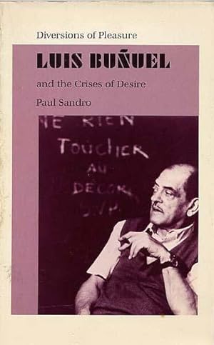 Diversions Of Pleasure, Luis Bunuel And The Crises Of Desire