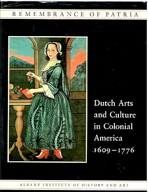 REMEMBRANCE OF PATRIA DUTCH ARTS AND CULTURE IN COLONIAL AMERICA 1609-1775.