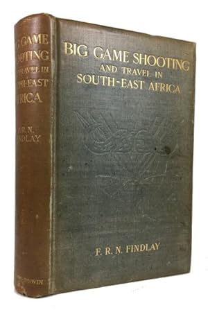Big Game Shooting and Travel in South-East Africa; An Account of Shooting Trips in the Cheringoma...