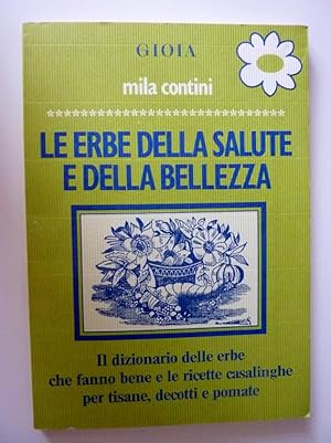"LE ERBE DELLA SALUTE E DELLA BELLEZZA. Il Dizionario delle Erbe che fanno bene e le ricette casa...